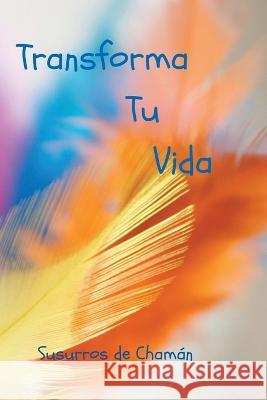 Transforma tu Vida Susurros de Chaman   9798223937821 Susurros de Chaman