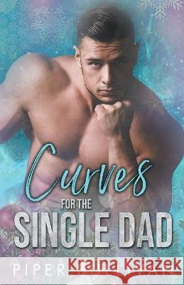 Curves for the Single Dad Piper Sullivan   9798223980605 Piper Sullivan