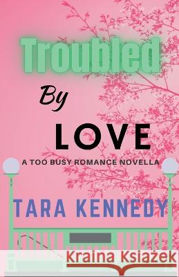 Troubled By Love Tara Kennedy 9798223995104