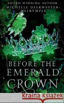 Before the Emerald Crown Michelle Deerwester-Dalrymple 9798224000432 Sword and Thistle LLC