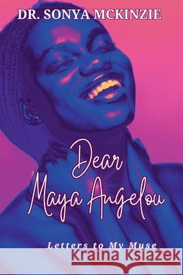 Dear Maya Angelou Sonya McKinzie 9798224009985