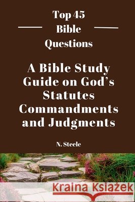 A Bible Study Guide on God's Statutes, Commandments And Judgments N Steele 9798224053803