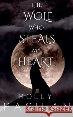 The Wolf Who Steals My Heart Rolly Ongco Pasilan 9798224068821 Rolly Ongco Pasilan