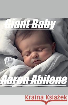 Giant Baby Aaron Abilene 9798224079155 Aaron Abilene