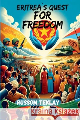 Eritrea's Quest for Freedom Russom Teklay 9798224083879