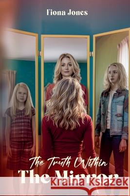 The Truth Within The Mirror Fiona Jones 9798224121298