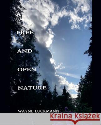 A Free and Open Nature Wayne Luckmann 9798224159079 Wayne Luckmann