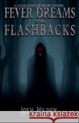 Fever Dreams and Flashbacks Josh Hilden 9798224174713