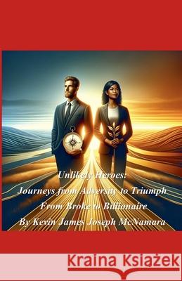 Unlikely Heroes: Journeys from Adversity to Triumph Kevin James Joseph McNamara 9798224186297