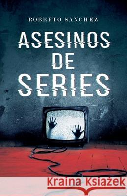 Asesinos de series Roberto Sánchez Ruiz 9798224202850