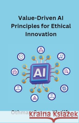 Value-Driven AI Principles for Ethical Innovation Othman Omran Khalifa 9798224207442