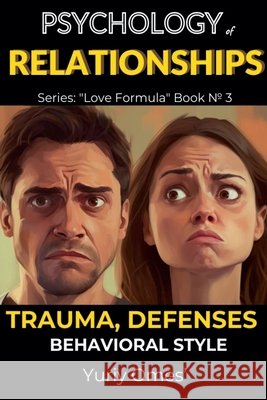 Psychology of Relationships: Trauma, Defenses, Behavioral Style Yuriy Omes 9798224221110