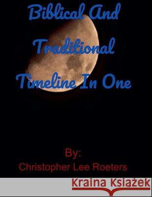 Biblical and Traditional Timeline In One Christopher Lee Roeters 9798224229130 Christopher Lee Roeters