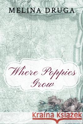 Where Poppies Grow Melina Druga 9798224248629
