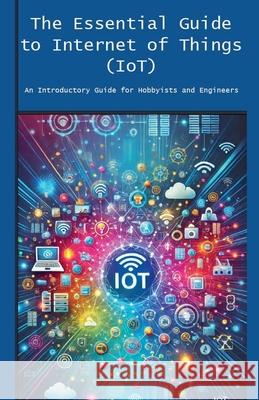 The Essential Guide to Internet of Things (IoT) Engineer's Essentials 9798224256907