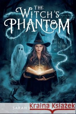 The Witch's Phantom Sarah Elizabeth Davis 9798224266937
