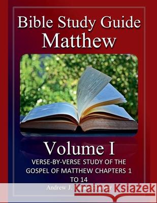 Bible Study Guide: Matthew Volume I Andrew J Lamont-Turner 9798224276967