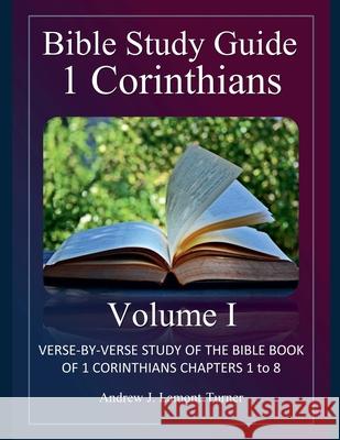 Bible Study Guide: 1 Corinthians Volume I Andrew J Lamont-Turner 9798224327843