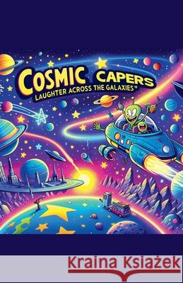 Cosmic Capers: Laughter Across the Galaxies Kevin James Joseph McNamara 9798224351480
