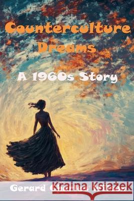 Counterculture Dreams Gerard Charles Wilson 9798224374113 Gerard Charles Wilson Publisher