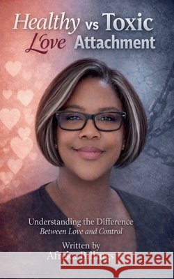 Healthy Love vs Toxic Attachment Billings, Afreka 9798224416462 Afreka Billings