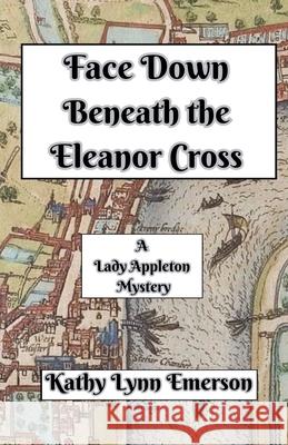 Face Down Beneath the Eleanor Cross Kathy Lynn Emerson 9798224447237