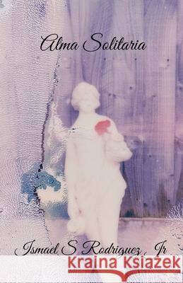 Alma Solitaria Ismael S Rodriguez, Jr 9798224454532