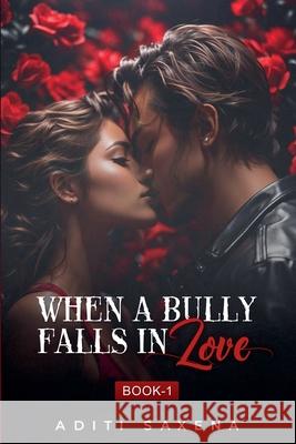 When A Bully Falls In Love Aditi Saxena 9798224461325