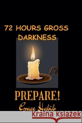 72 Hours Gross Darkness Prepare! Grace Habib 9798224469383