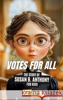 Votes for All: The Story of Susan B. Anthony for Kids Sarah Michaels 9798224482832