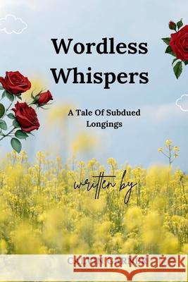 Wordless Whispers: A Tale of Subdued Longings Calvin Garner 9798224484959