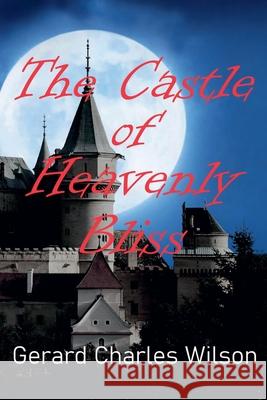 The Castle of Heavenly Bliss Gerard Charles Wilson 9798224517503