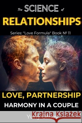 The Science of Relationships: Love, Partnership, and Harmony in a Couple Yuriy Omes 9798224523948