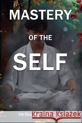 Mastery of The Self Burt, 5th Dan Master Chris 9798224536368 Chris Burt
