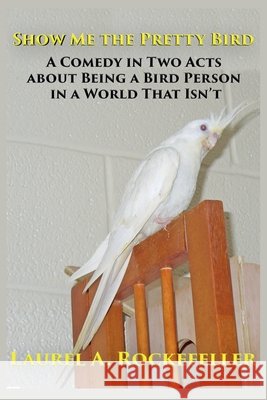 Show Me the Pretty Bird Laurel A Rockefeller 9798224563463