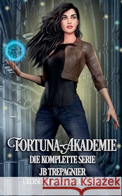 Fortuna-Akademie-Die Komplette Serie Trepagnier, Jb, Zeipert, Jessica 9798224567201 Jb Trepagnier