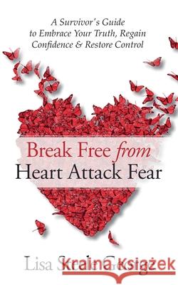Break Free from Heart Attack Fear Lisa Steele George 9798224591374