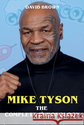 Mike Tyson - The Complete Chronology David Brown 9798224716531