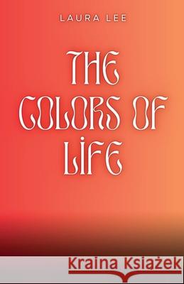 The Colors of Life Laura Lee 9798224733231