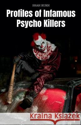 Profiles of Infamous Psycho Killers Shah Rukh 9798224758265
