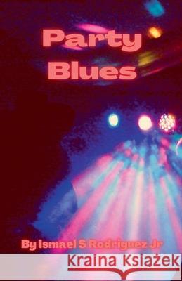 Party Blues Ismael S Rodriguez, Jr 9798224778676 Ismael Rodriguez