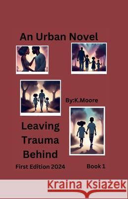 Leaving Trauma Behind K Moore 9798224779215 Nakeia Davis