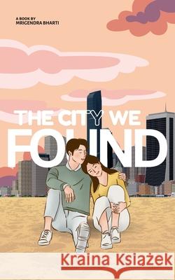The City We Found Mrigendra Bharti 9798224850471