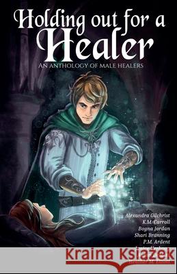 Holding Out for a Healer Alexandra Gilchrist, K M Carroll, Shari Branning 9798224895243