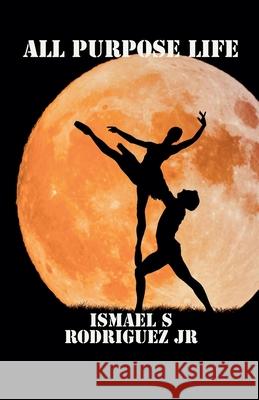 All Purpose Life Ismael S Rodriguez, Jr 9798224913060