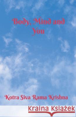 Body, Mind and You Kotra Siva Rama Krishna 9798224921638