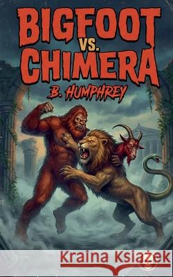 Bigfoot Vs Chimera B Humphrey 9798224946846 B. Humphrey