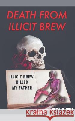 Death From Illicit Brew Peter N Muya 9798227049827 Peter N Muya
