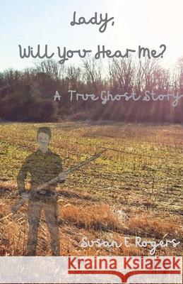 Lady, Will You Hear Me? Susan E Rogers 9798227059932