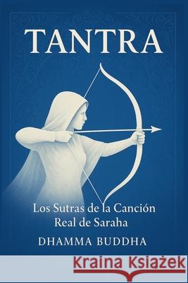 Tantra: Los Sutras de la Canción Real de Saraha Dhamma Buddha 9798227074393 Dhamma Buddha